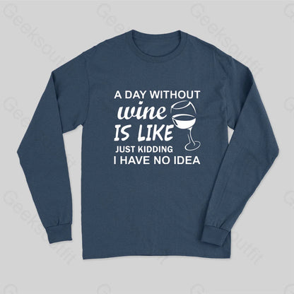 A Day Without Wine Is Like Just Kidding I Have No Idea Premium Long Sleeve T-Shirt Navy / S