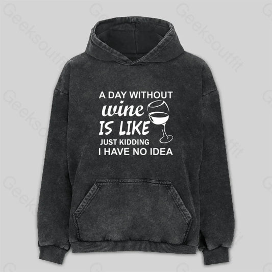 A Day Without Wine Is Like Just Kidding I Have No Idea Premium Washed Hoodie M