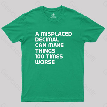 A Misplaced Decimal Can Make Things 100 Times Worse Geek T-Shirt Green / S