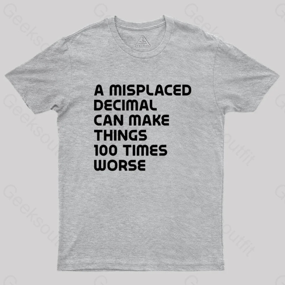 A Misplaced Decimal Can Make Things 100 Times Worse Geek T-Shirt Grey / S