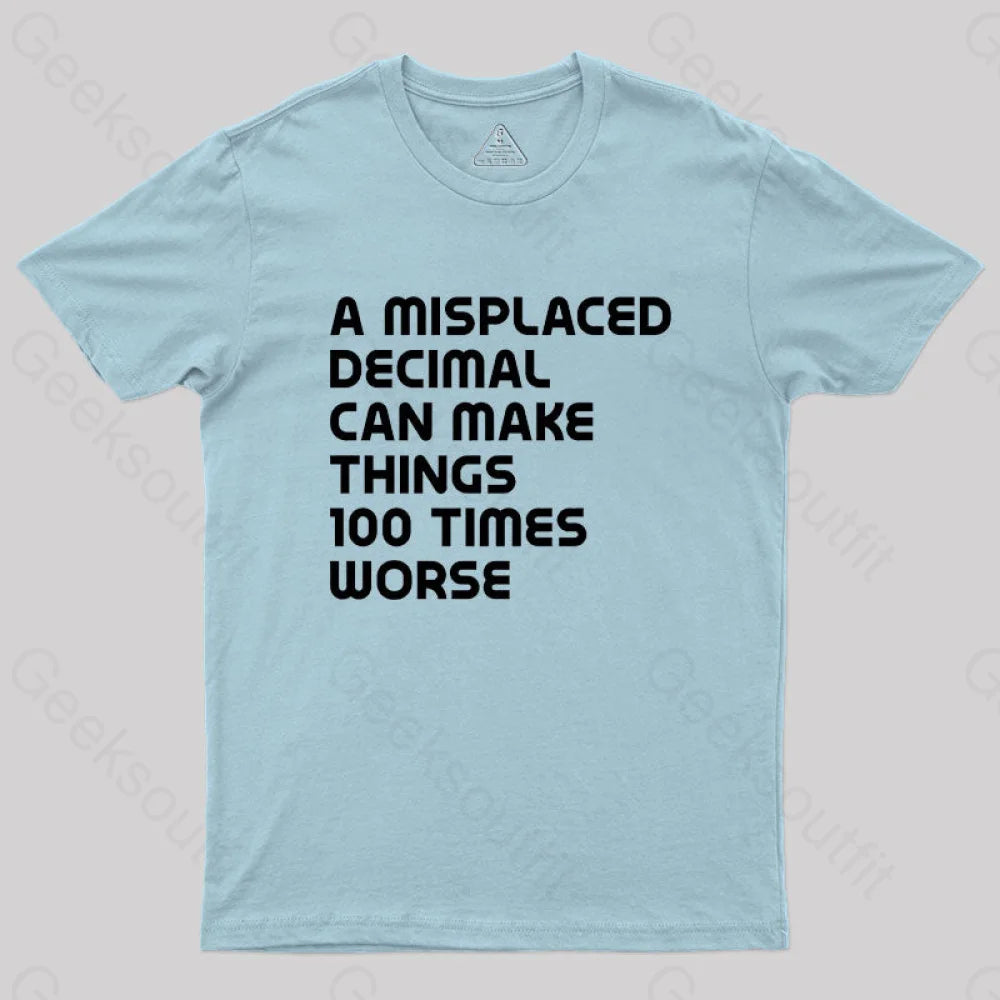 A Misplaced Decimal Can Make Things 100 Times Worse Geek T-Shirt Light Blue / S