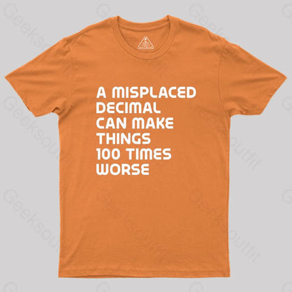 A Misplaced Decimal Can Make Things 100 Times Worse Geek T-Shirt Orange / S