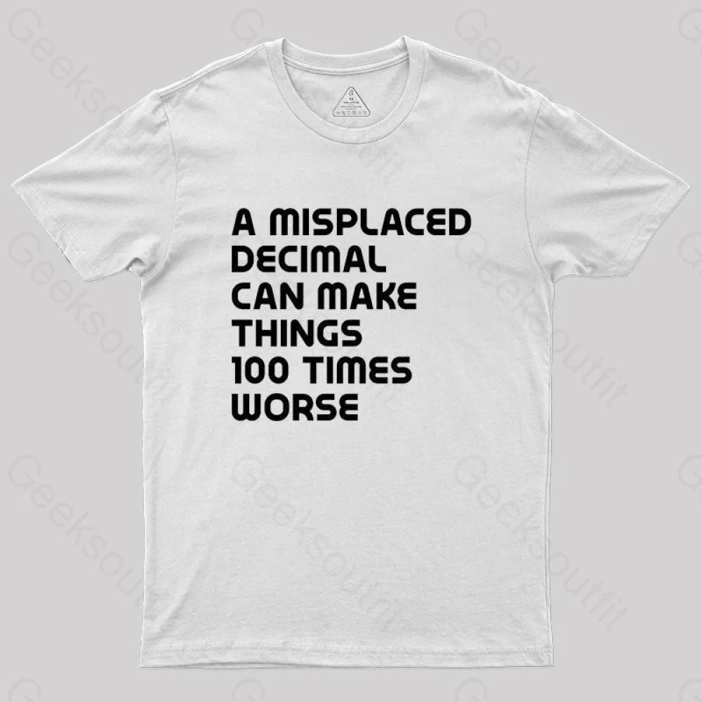 A Misplaced Decimal Can Make Things 100 Times Worse Geek T-Shirt White / S