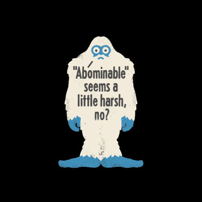 Abominable Seems A Little Harsh No T-Shirt