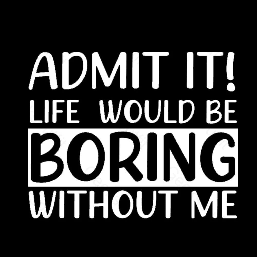 Admit It Life Would Be Boring Without Me Geek T-Shirt