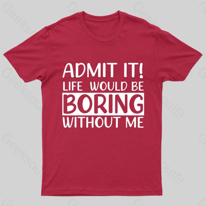 Admit It Life Would Be Boring Without Me Geek T-Shirt Red / S