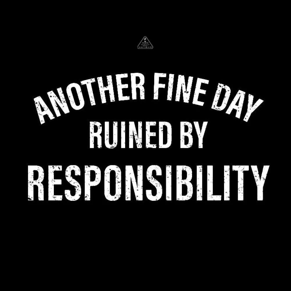 Another Fine Day Ruined By Responsibility T-Shirt