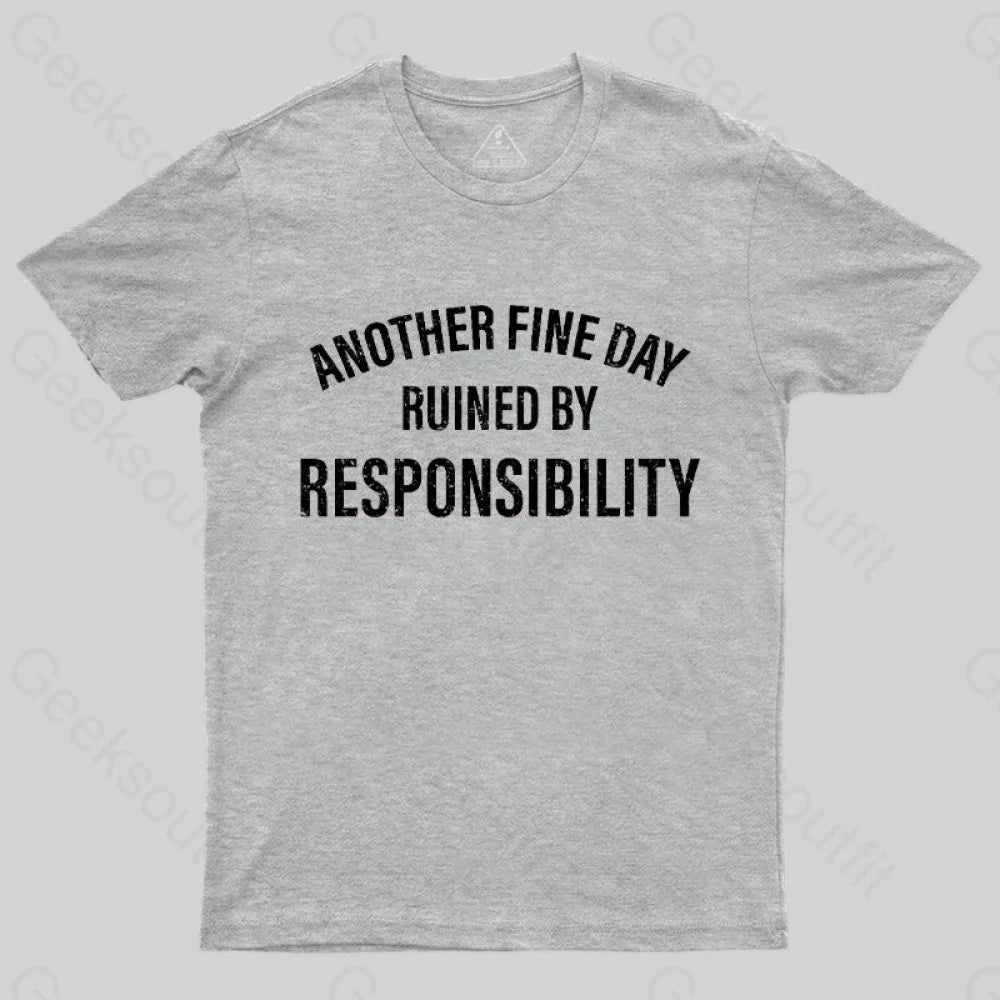 Another Fine Day Ruined By Responsibility T-Shirt Grey / S