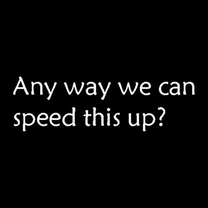 Any Way We Can Speed This Up Geek T-Shirt