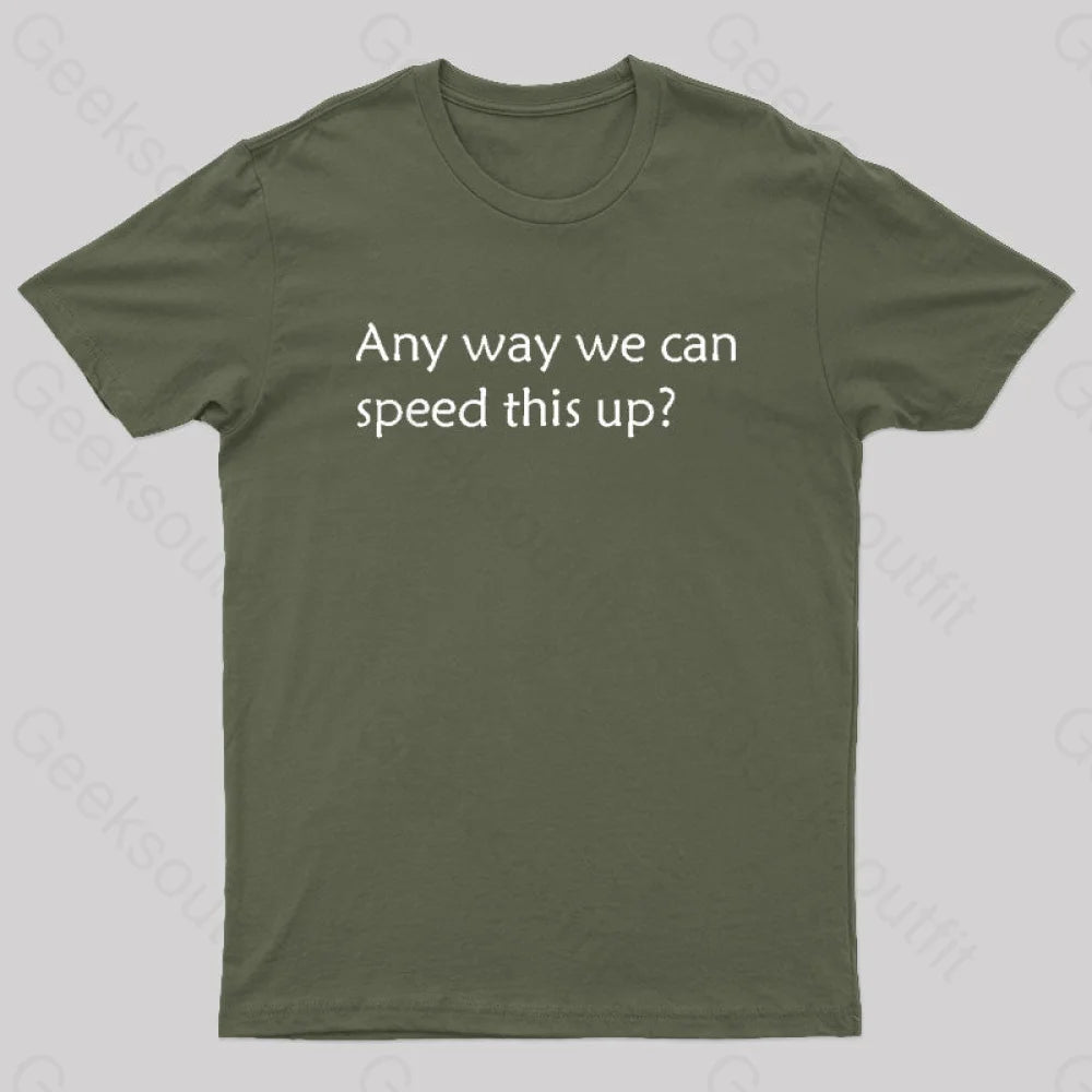 Any Way We Can Speed This Up Geek T-Shirt Army Green / S