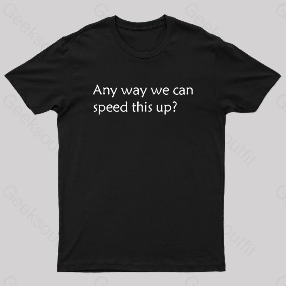 Any Way We Can Speed This Up Geek T-Shirt Black / S