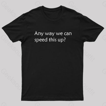 Any Way We Can Speed This Up Geek T-Shirt Black / S