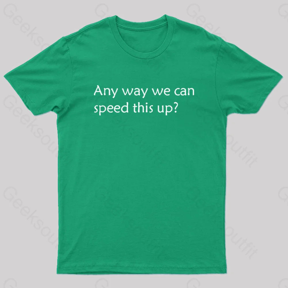 Any Way We Can Speed This Up Geek T-Shirt Green / S