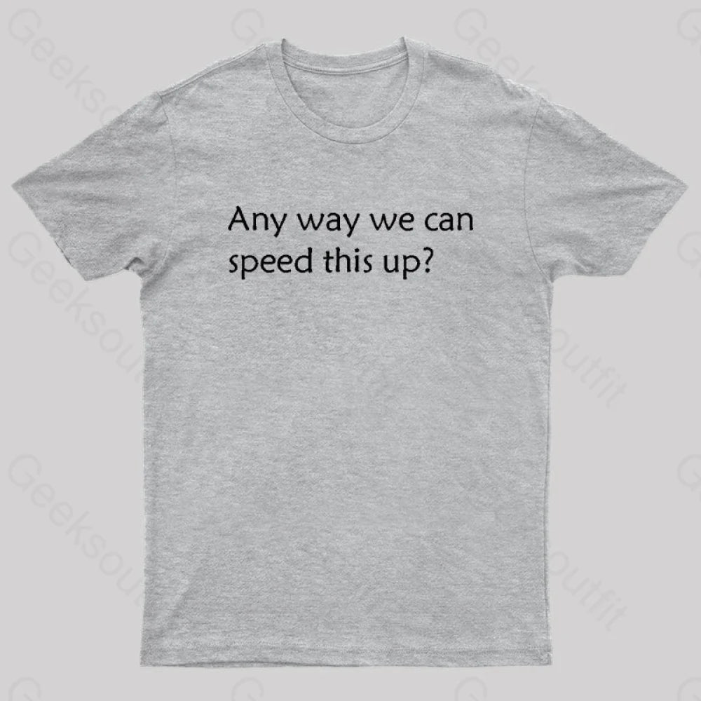 Any Way We Can Speed This Up Geek T-Shirt Grey / S