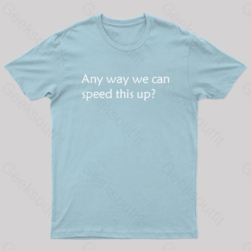 Any Way We Can Speed This Up Geek T-Shirt Light Blue / S