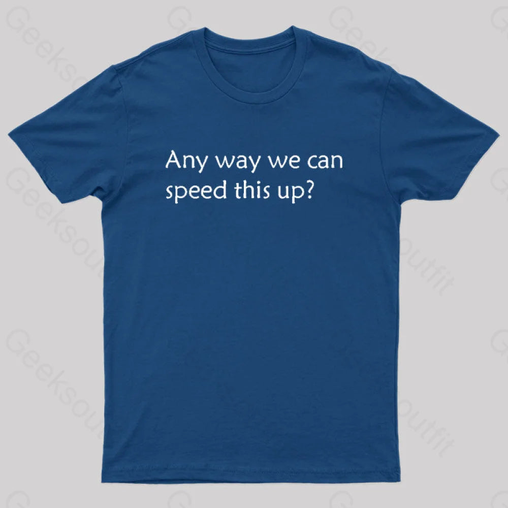 Any Way We Can Speed This Up Geek T-Shirt Navy / S