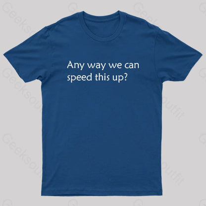 Any Way We Can Speed This Up Geek T-Shirt Navy / S