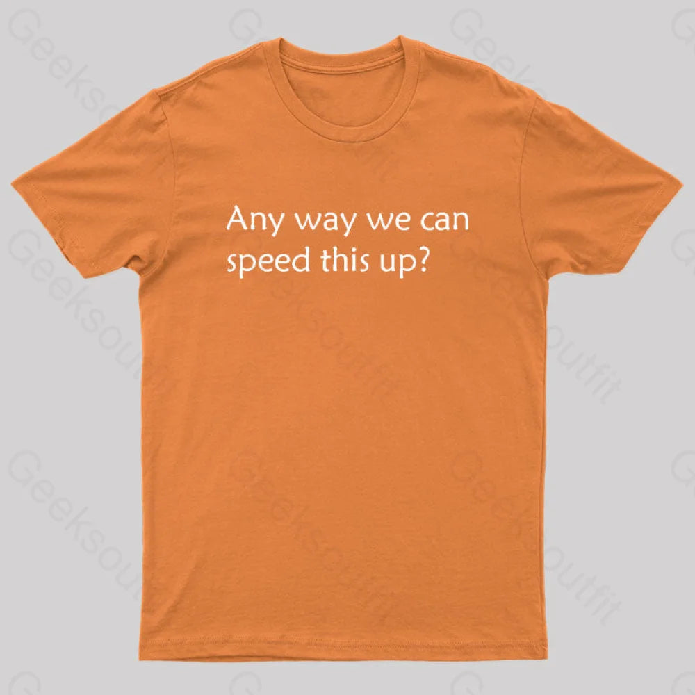 Any Way We Can Speed This Up Geek T-Shirt Orange / S