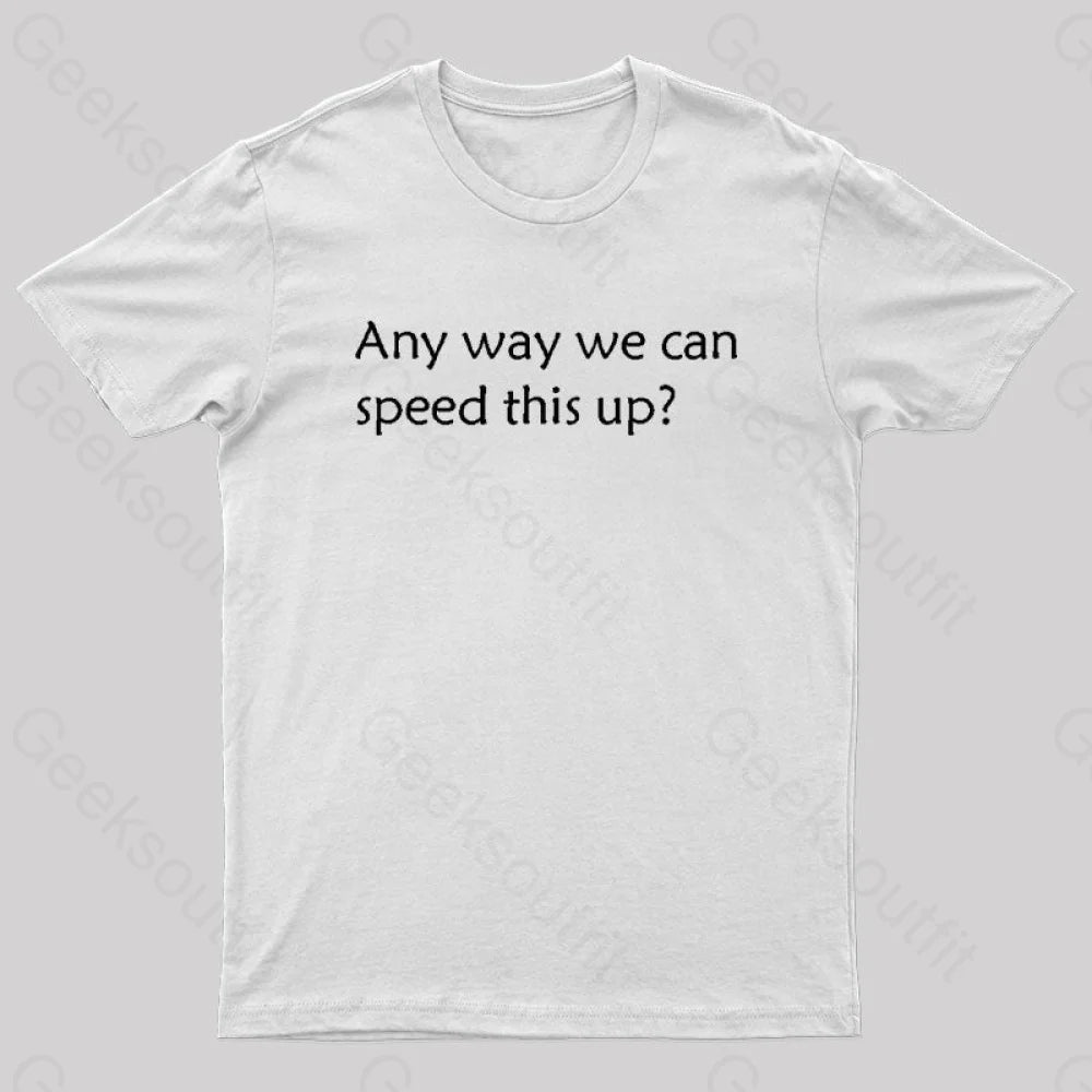 Any Way We Can Speed This Up Geek T-Shirt White / S