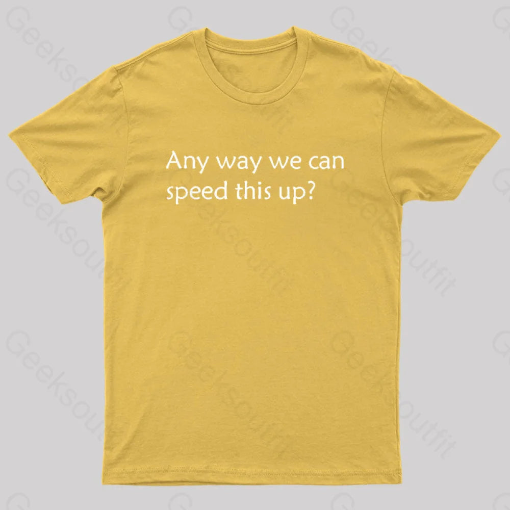 Any Way We Can Speed This Up Geek T-Shirt Yellow / S