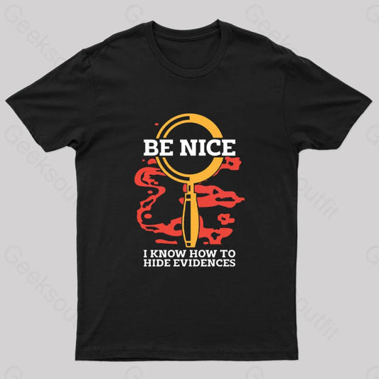 Be Nice I Know How To Hide Evidences T-Shirt Black / S