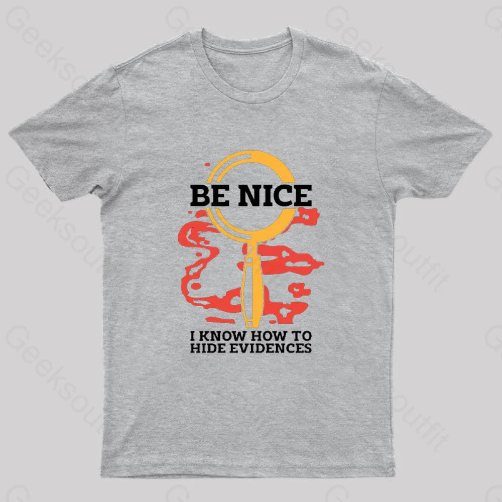 Be Nice I Know How To Hide Evidences T-Shirt Grey / S