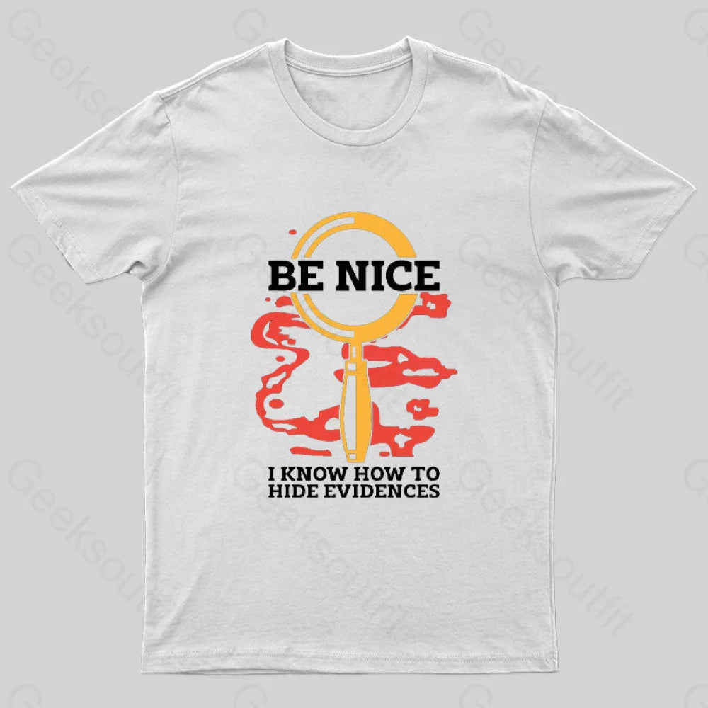 Be Nice I Know How To Hide Evidences T-Shirt White / S