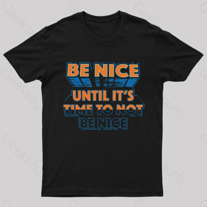 Be Nice Until It’s Time To Not T-Shirt Black / S