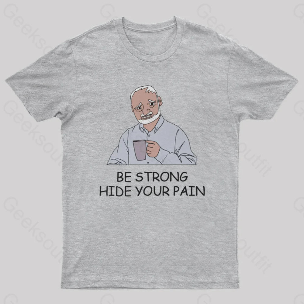 Be Strong Hide Your Pain T-Shirt Grey / S Yc