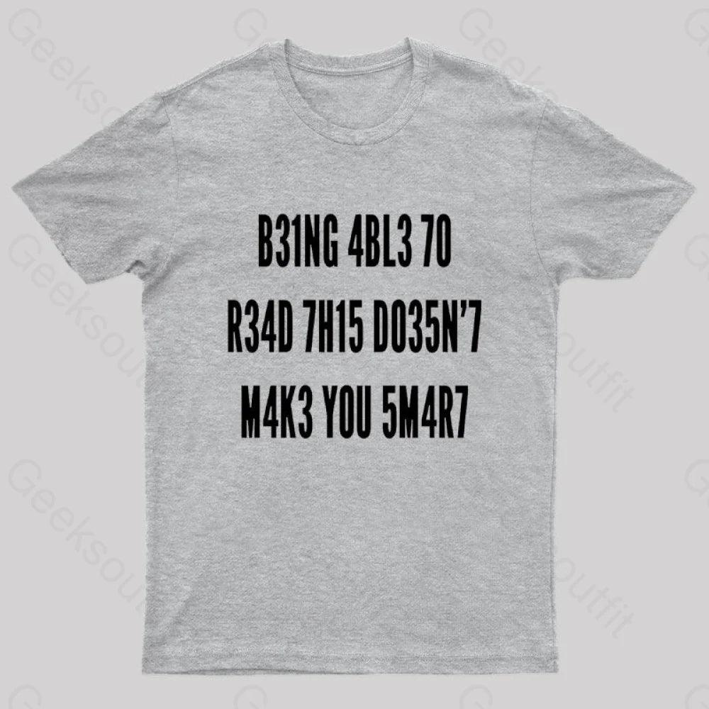 Being Able To Read This Doesn’t Makes You Smart Geek T-Shirt Grey / S