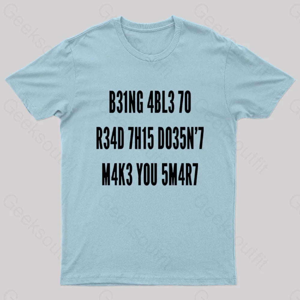 Being Able To Read This Doesn’t Makes You Smart Geek T-Shirt Light Blue / S