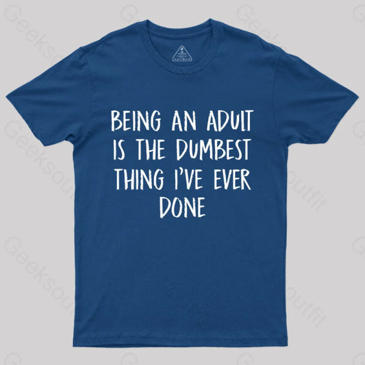 Being An Adult Is The Dumbest Thing I’ve Ever Done Geek T-Shirt Navy / S