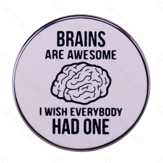 Brains Are Awesome I Wish Everyone Had One Pins