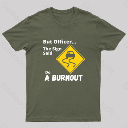 But Officer The Sign Said Do A Burnout Geek T-Shirt Army Green / S