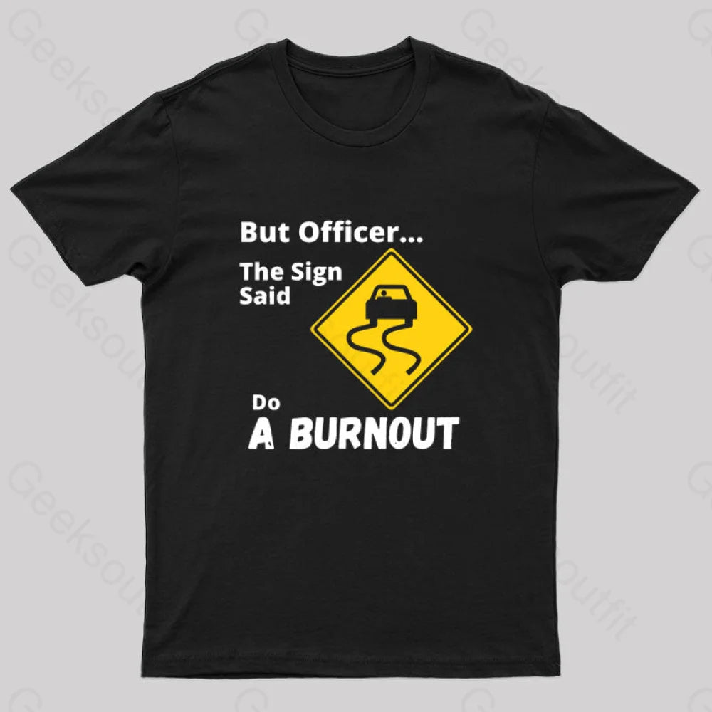 But Officer The Sign Said Do A Burnout Geek T-Shirt Black / S