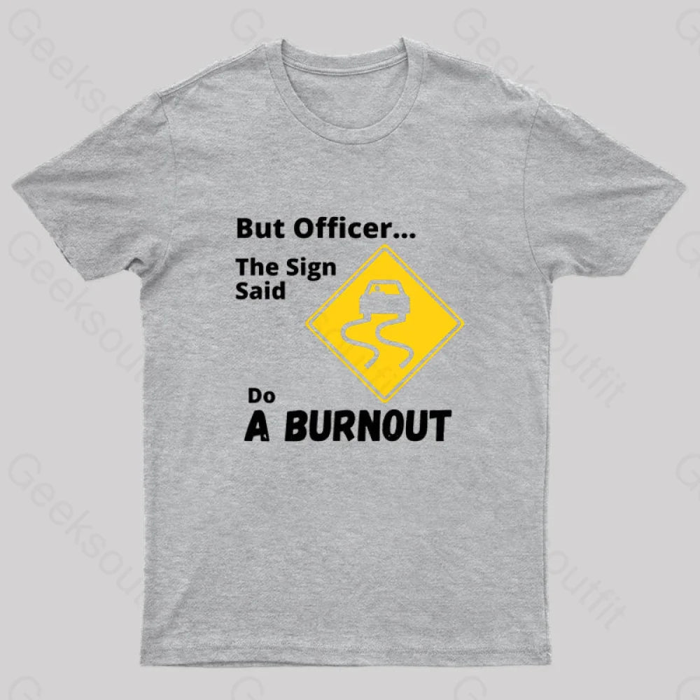 But Officer The Sign Said Do A Burnout Geek T-Shirt Grey / S