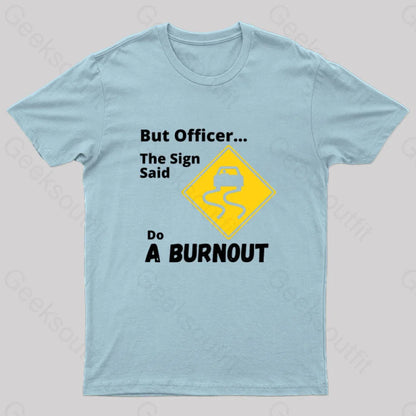 But Officer The Sign Said Do A Burnout Geek T-Shirt Light Blue / S