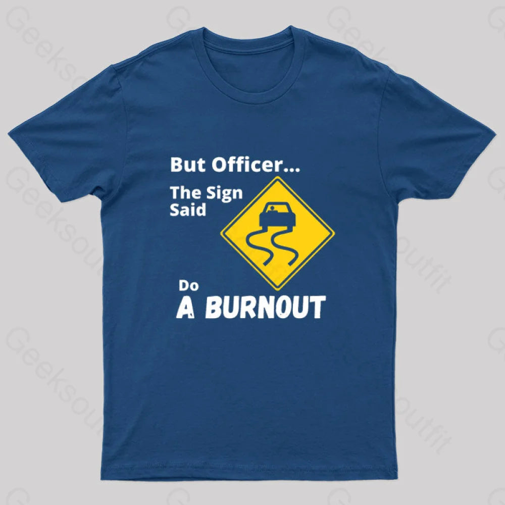 But Officer The Sign Said Do A Burnout Geek T-Shirt Navy / S