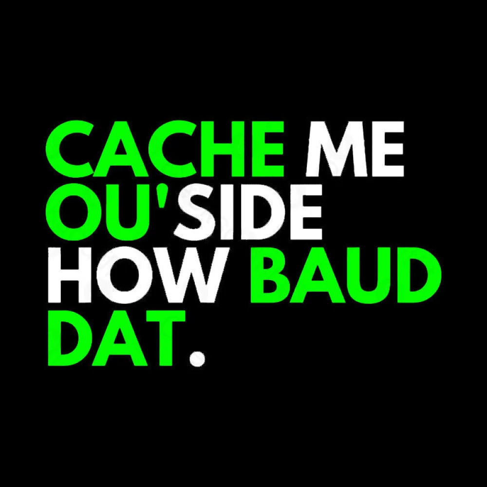 Cache Me Ou’side How Baud Dat Geek T-Shirt