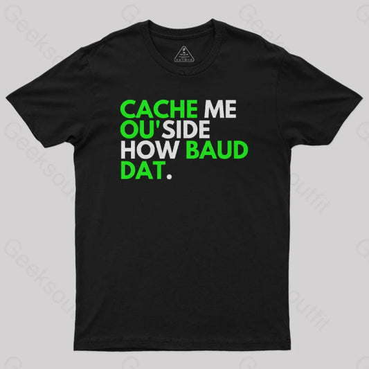 Cache Me Ou’side How Baud Dat Geek T-Shirt Black / S