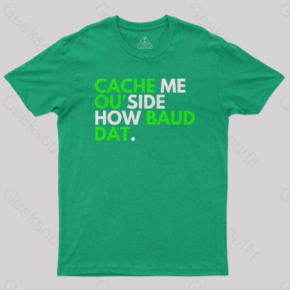 Cache Me Ou’side How Baud Dat Geek T-Shirt Green / S