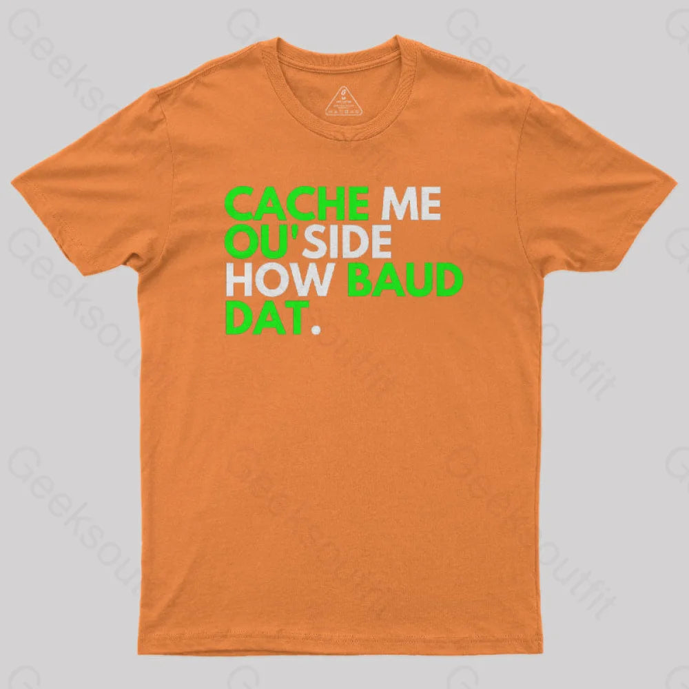 Cache Me Ou’side How Baud Dat Geek T-Shirt Orange / S