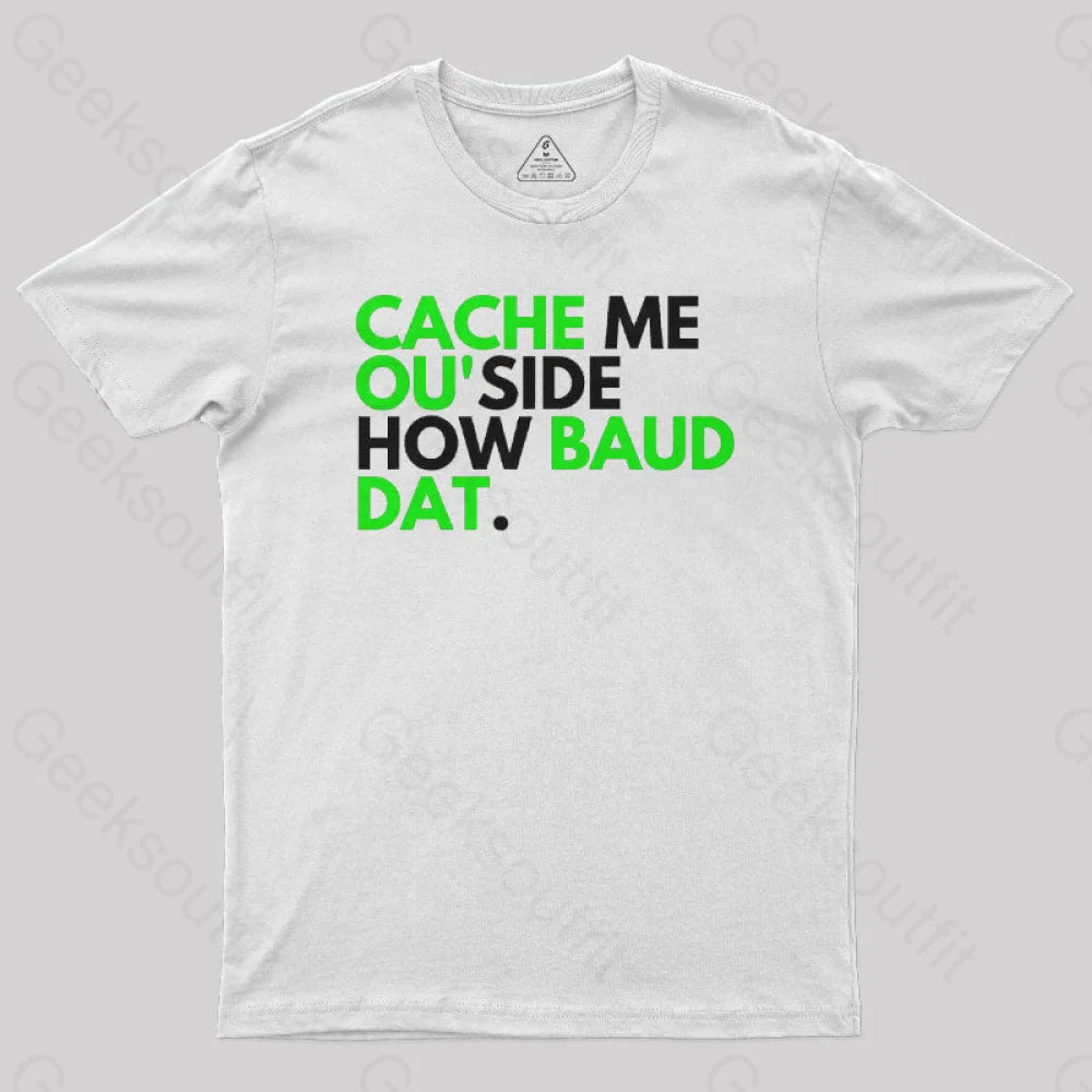 Cache Me Ou’side How Baud Dat Geek T-Shirt White / S