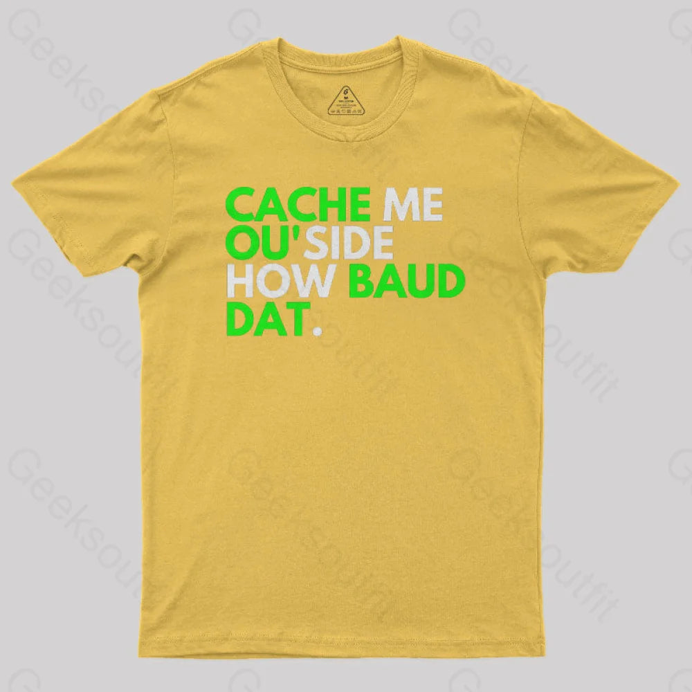 Cache Me Ou’side How Baud Dat Geek T-Shirt Yellow / S