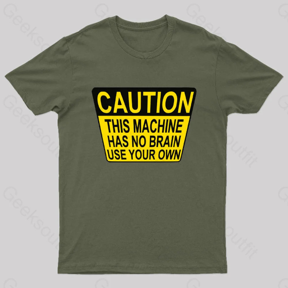 Caution This Machine Has No Brain Use Your Own Geek T-Shirt Army Green / S