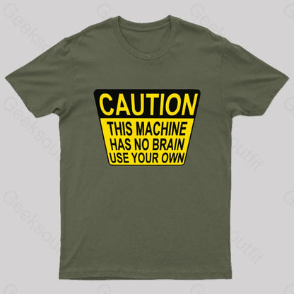 Caution This Machine Has No Brain Use Your Own Geek T-Shirt Army Green / S