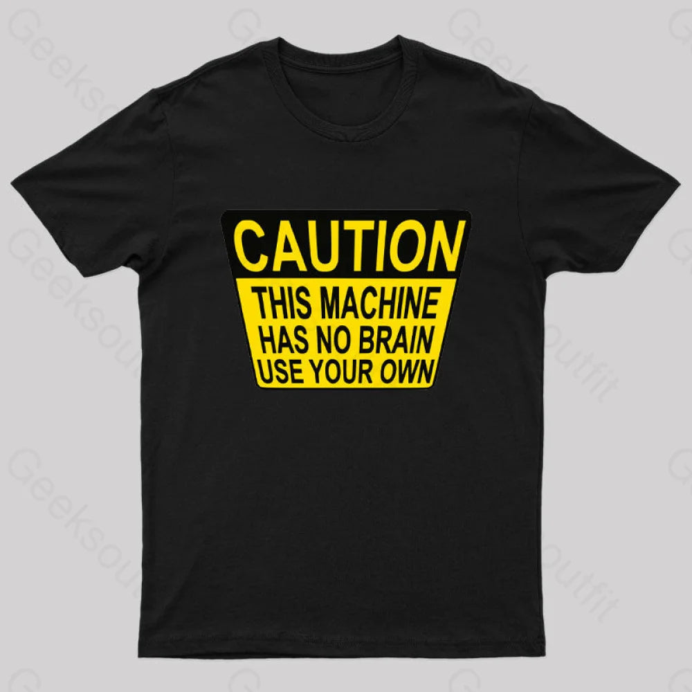 Caution This Machine Has No Brain Use Your Own Geek T-Shirt Black / S