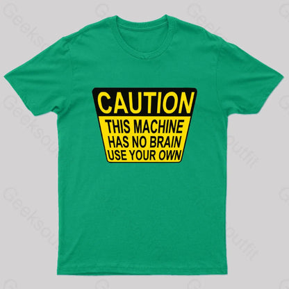 Caution This Machine Has No Brain Use Your Own Geek T-Shirt Green / S