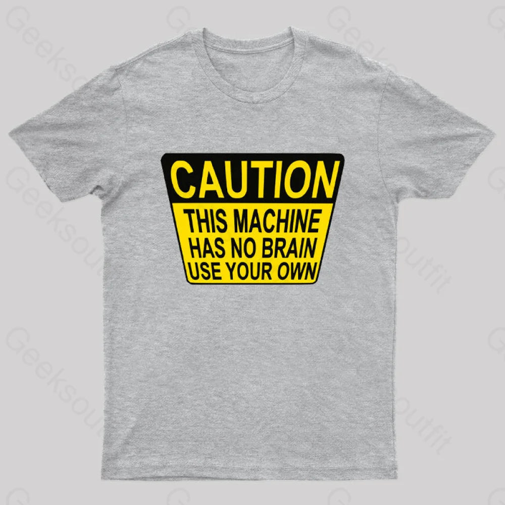 Caution This Machine Has No Brain Use Your Own Geek T-Shirt Grey / S