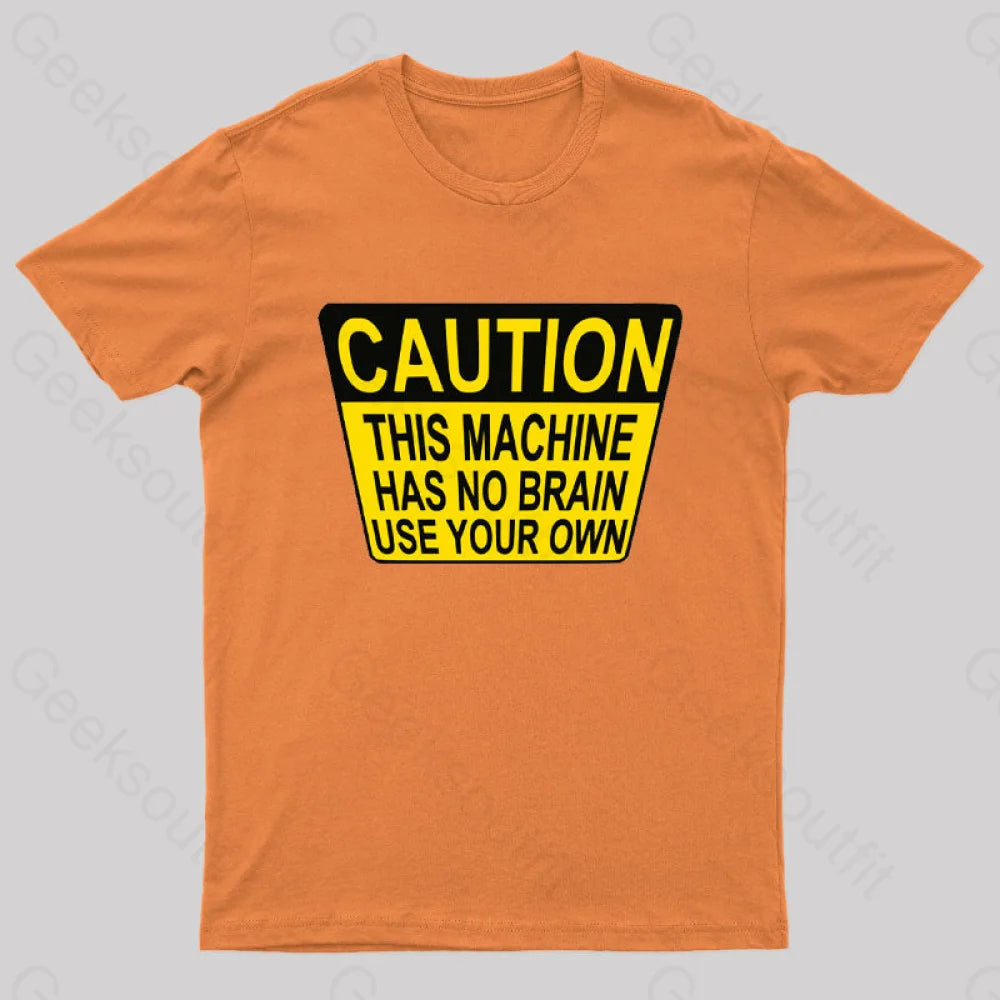 Caution This Machine Has No Brain Use Your Own Geek T-Shirt Orange / S